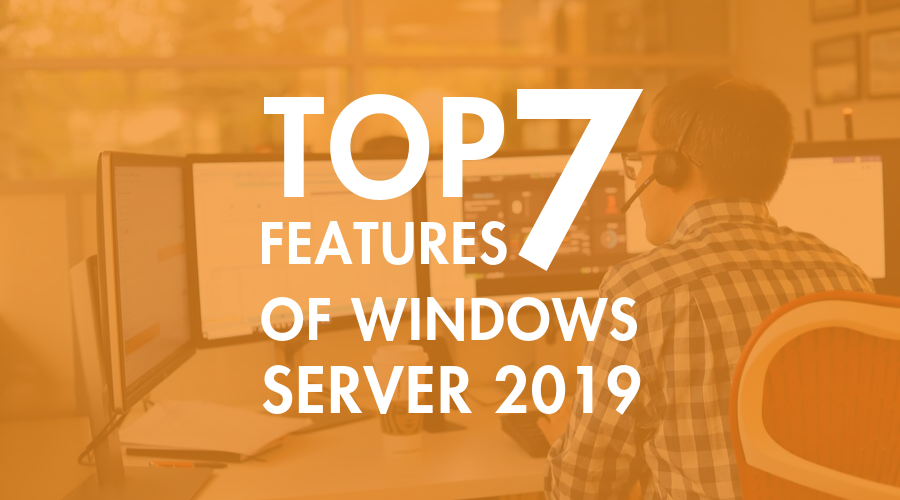 Top 7 Features of Windows Server 2019