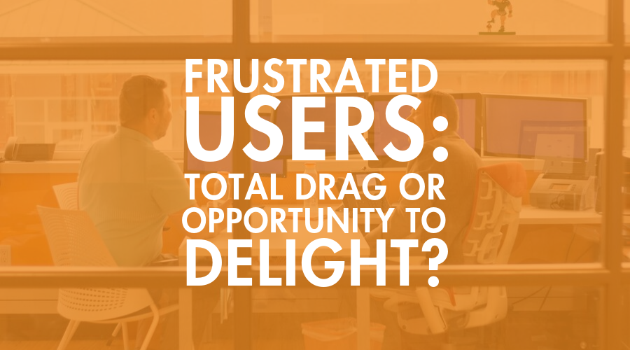 Frustrated Users: A total Drag or Opportunity to Delight?