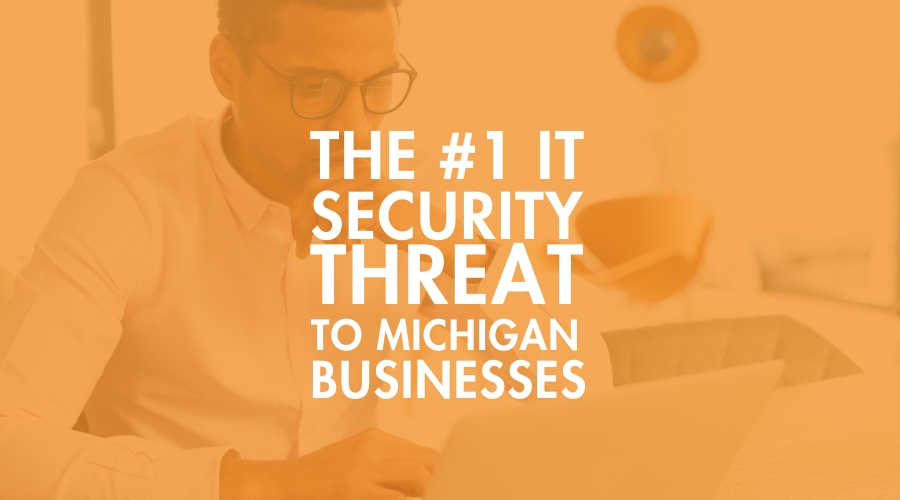 The #1 IT Security Threat to Michigan Businesses
