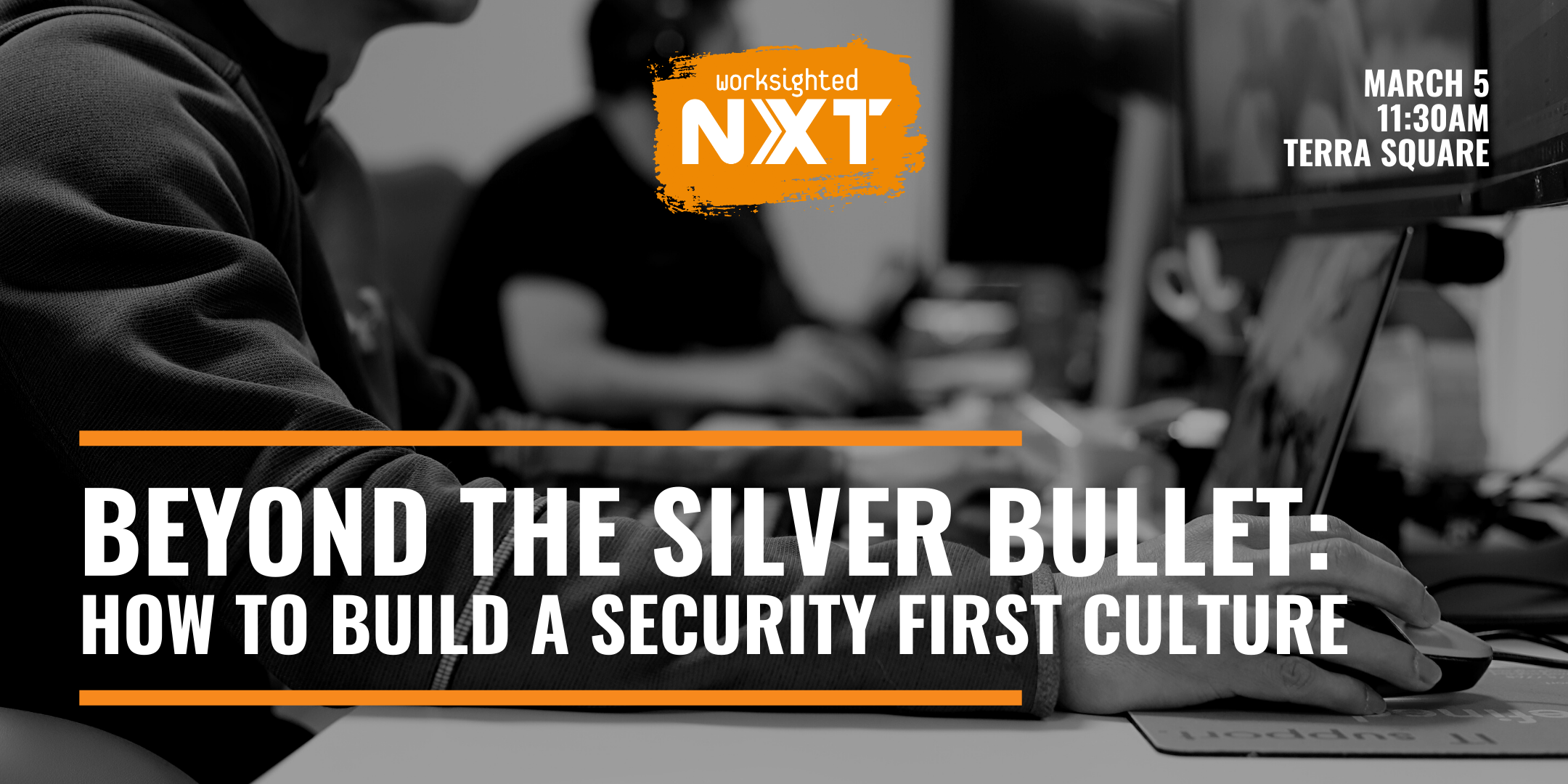 Worksighted NXT Presents – Beyond the Silver Bullet: How to Build a Security First Culture