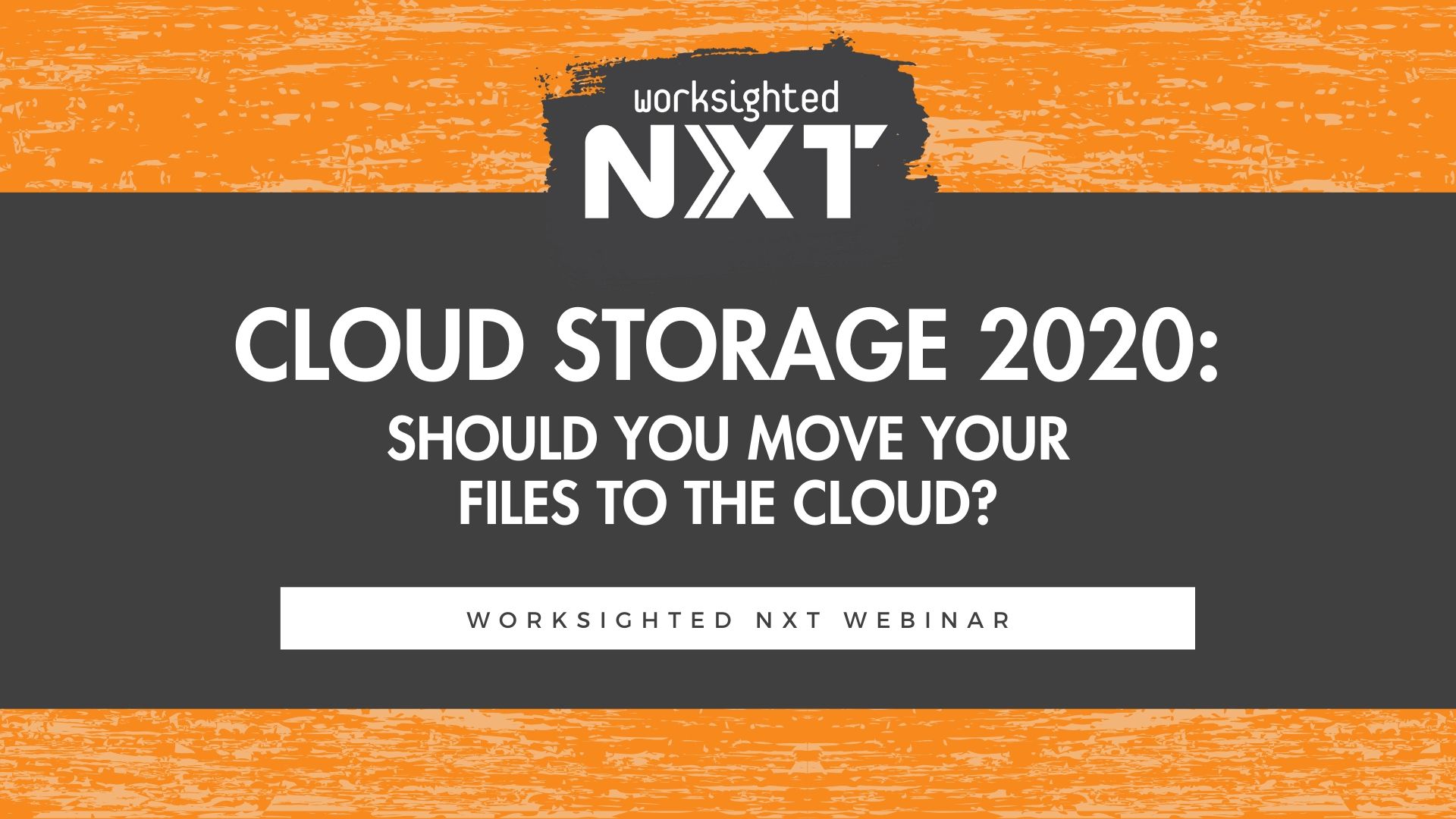 Worksighted NXT Webinar- Cloud Storage 2020: Should You Move Your Files to the Cloud?