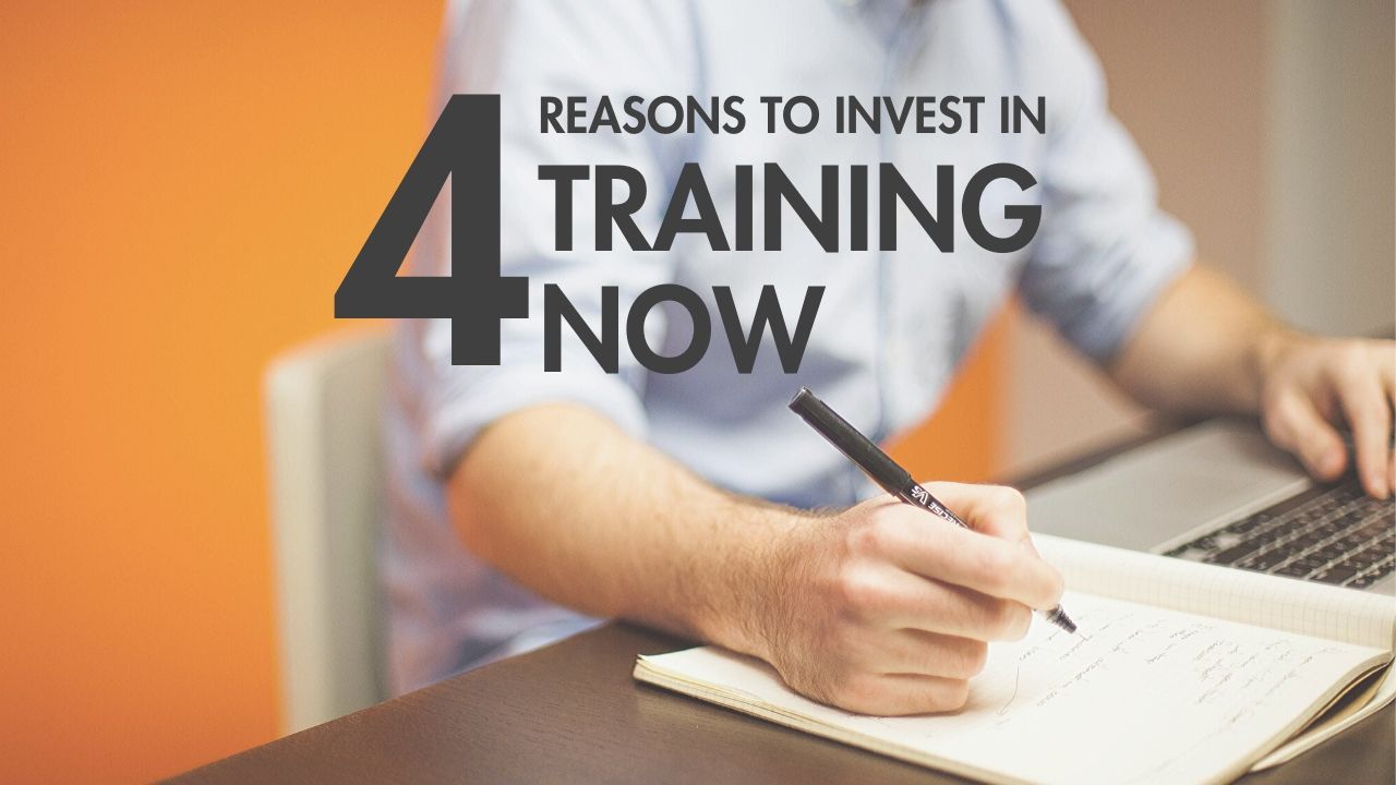 4 Reasons to Invest in Training NOW