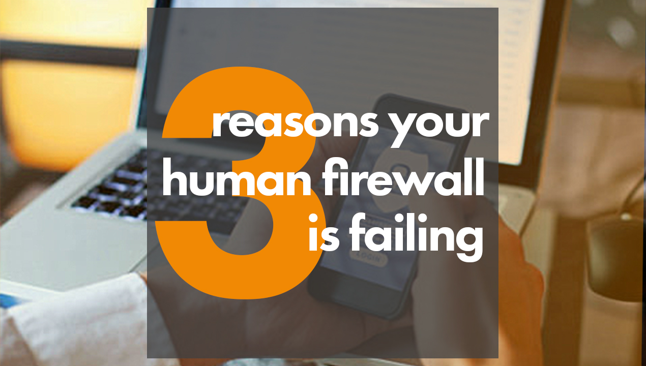 3 Reasons Your Human Firewall is Failing