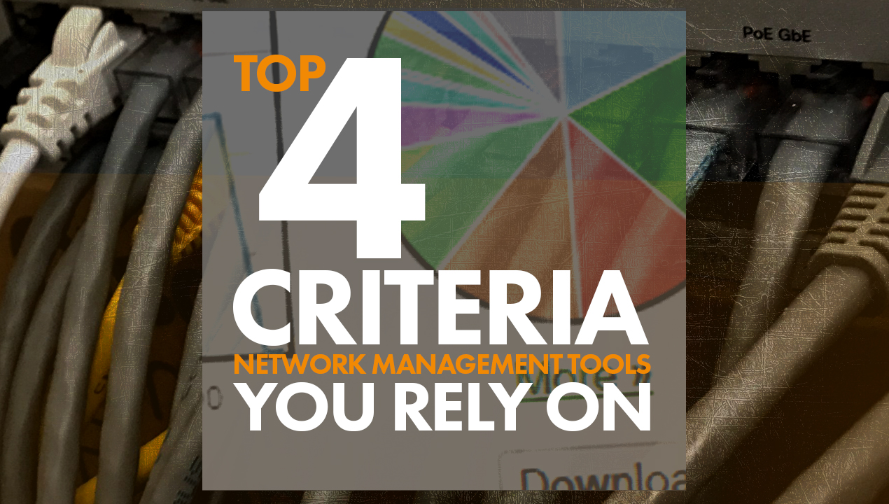 Top 4 Criteria for Network Management Tools You Can Rely On