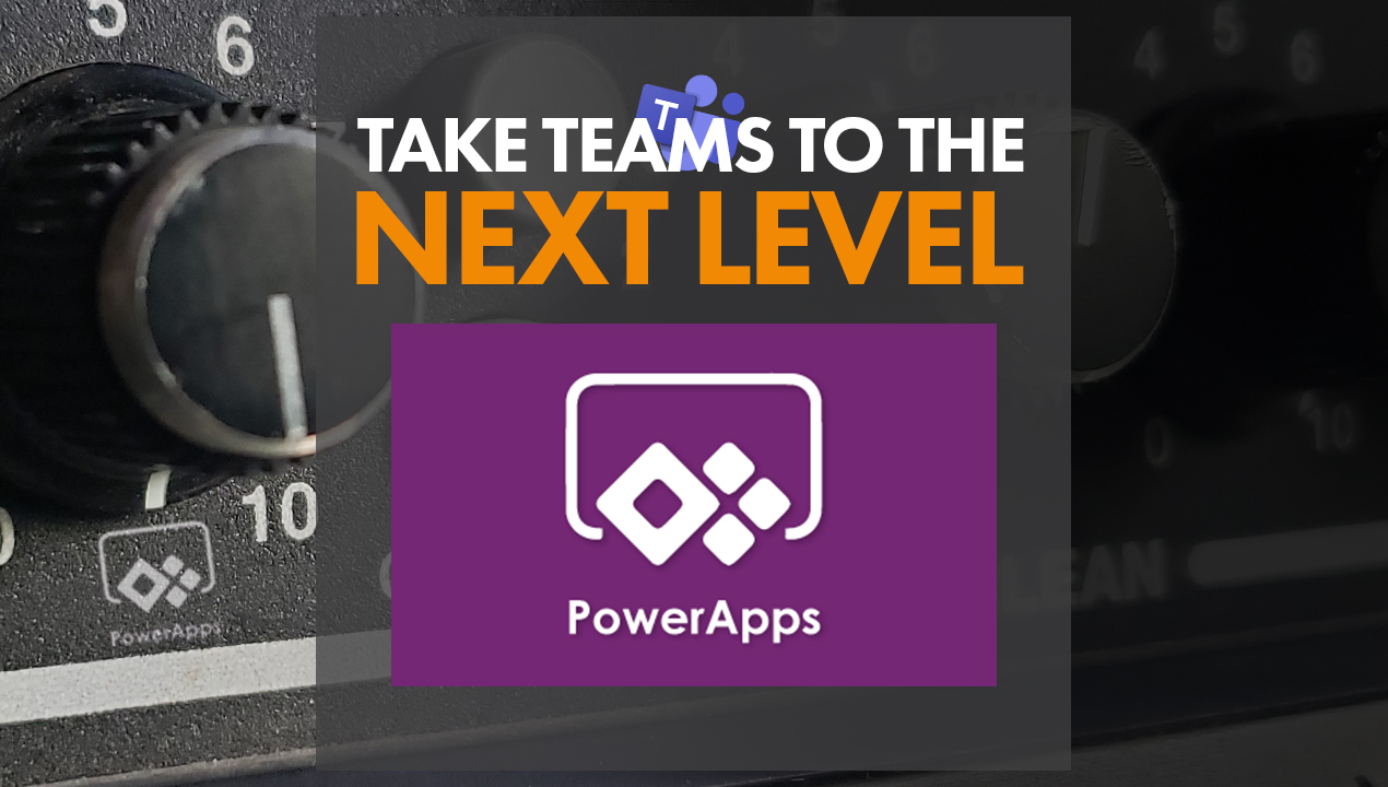 Take Teams To the Next Level With Microsoft Power Apps