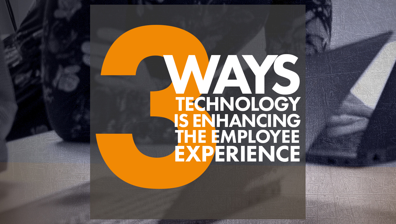 3 Ways Technology is Enhancing the Employee Experience
