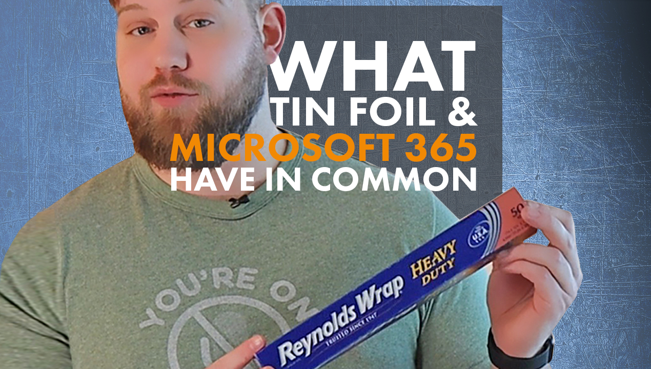 What Tin Foil & Microsoft 365 Have In Common