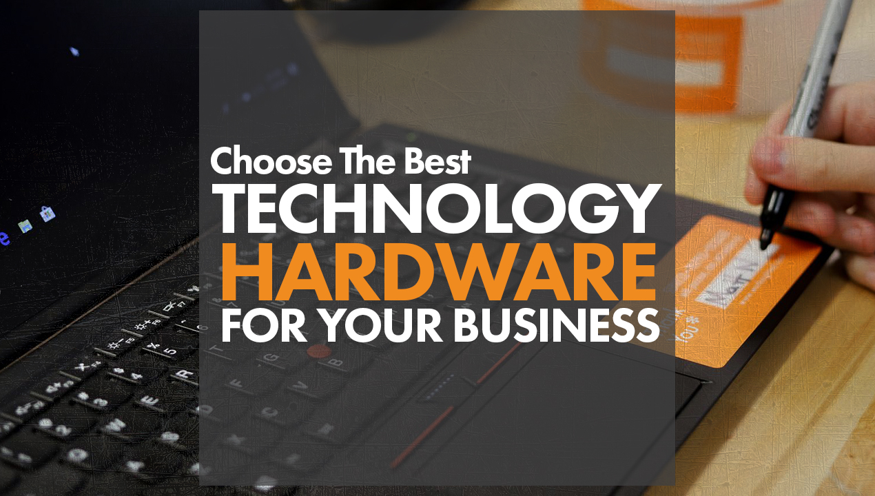 Choose the Best Technology Hardware for Your Business, i.e. Stop Going to Best Buy