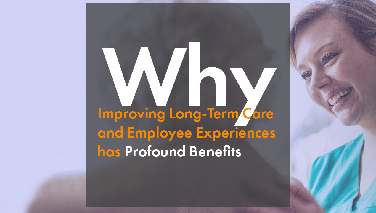 The Profound Benefits of Improving Long-Term Care Employee Experiences