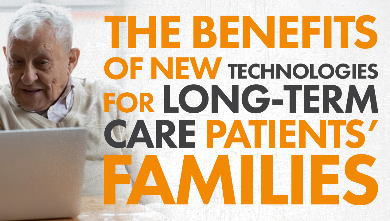 The Benefits of New Technologies for Long-Term Care Patients’ Families
