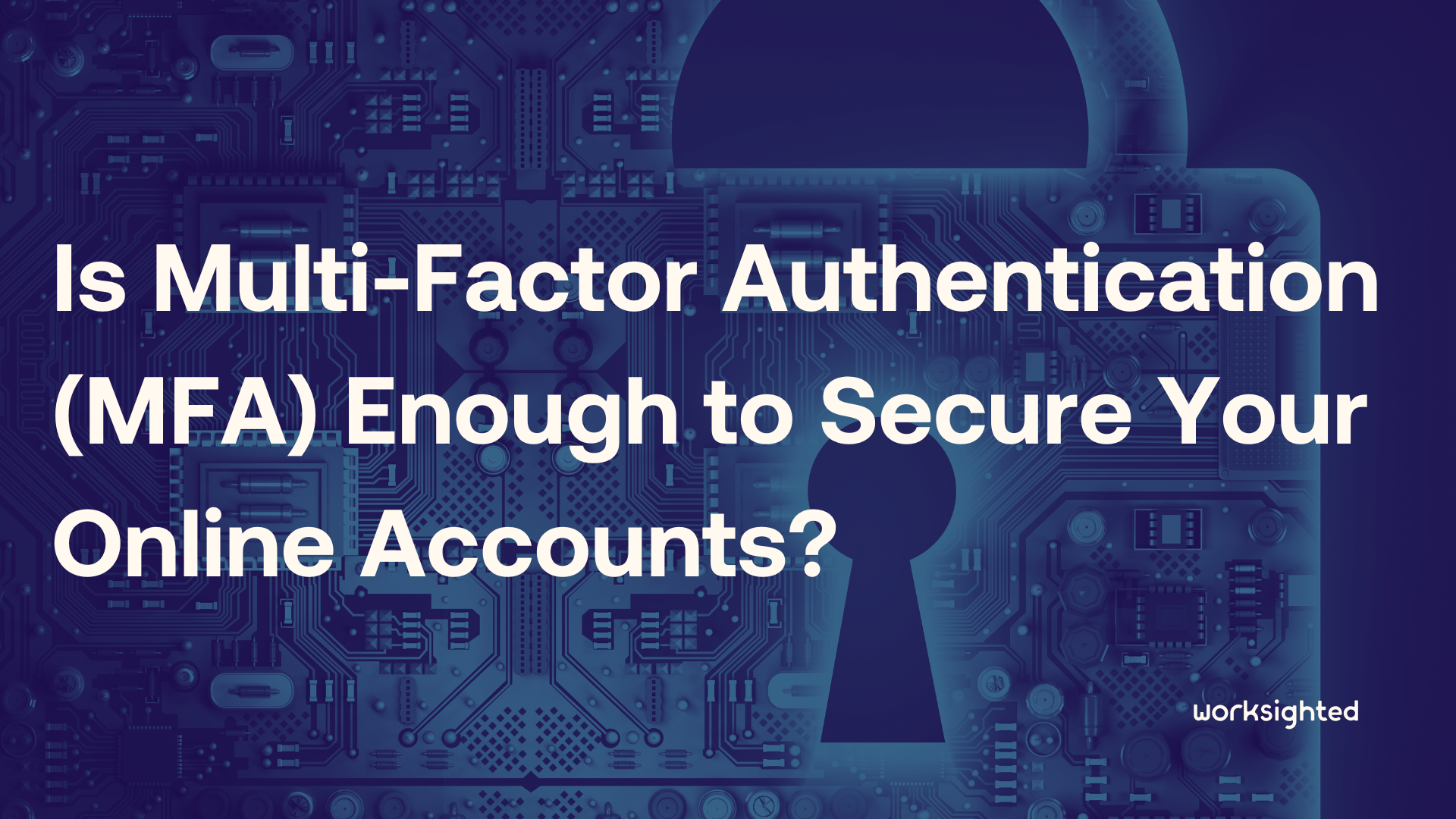 Is Multi-Factor Authentication (MFA) Enough to Secure Your Online Accounts?